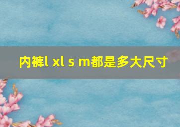 内裤l xl s m都是多大尺寸